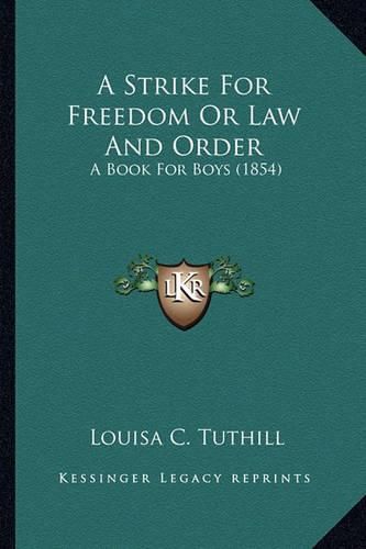 A Strike for Freedom or Law and Order a Strike for Freedom or Law and Order: A Book for Boys (1854) a Book for Boys (1854)