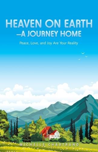Cover image for Heaven on Earth-A Journey Home: Peace, Love, and Joy Are Your Reality