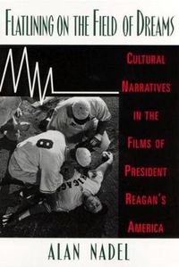 Cover image for Flatlining on the Field of Dreams: Cultural Narratives in the Films of President Reagan's America