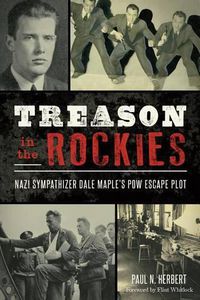 Cover image for Treason in the Rockies: Nazi Sympathizer Dale Maple's POW Escape Plot