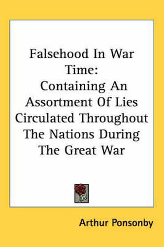 Cover image for Falsehood in War Time: Containing an Assortment of Lies Circulated Throughout the Nations During the Great War