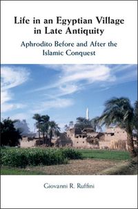 Cover image for Life in an Egyptian Village in Late Antiquity: Aphrodito Before and After the Islamic Conquest