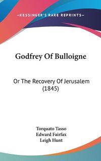 Cover image for Godfrey of Bulloigne: Or the Recovery of Jerusalem (1845)