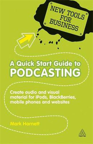 Cover image for A Quick Start Guide to Podcasting: Create Your Own Audio and Visual Material for iPods, Blackberries, Mobile Phones and Websites