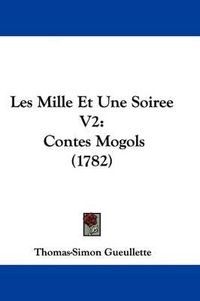 Cover image for Les Mille Et Une Soiree V2: Contes Mogols (1782)