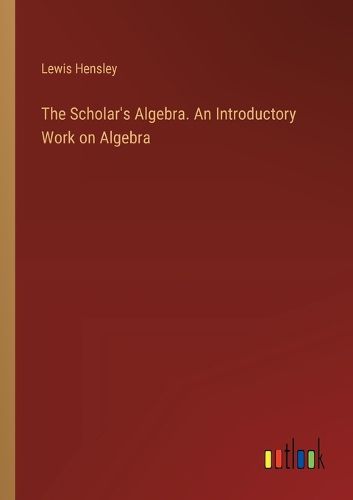 Cover image for The Scholar's Algebra. An Introductory Work on Algebra