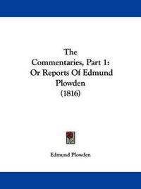 Cover image for The Commentaries, Part 1: Or Reports of Edmund Plowden (1816)