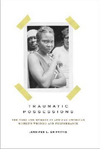 Cover image for Traumatic Possessions: The Body and Memory in African American Women's Writing and Performance