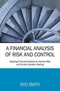 Cover image for A Financial Analysis of Risk and Control: Applying Financial Analysis to Improve Risk and Control Decision Making