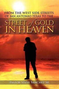 Cover image for From the West Side Streets of San Antonio Texas to the Street of Gold in Heaven: Lifeline Outreach Street & Prison Ministries