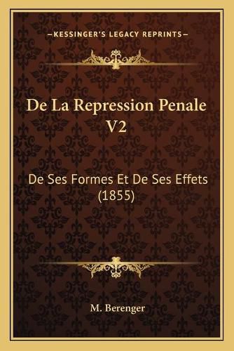 Cover image for de La Repression Penale V2: de Ses Formes Et de Ses Effets (1855)