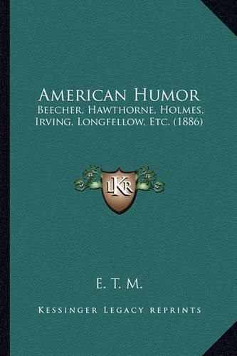 American Humor: Beecher, Hawthorne, Holmes, Irving, Longfellow, Etc. (1886)