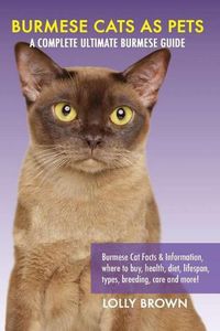 Cover image for Burmese Cats as Pets: Burmese Cat Facts & Information, where to buy, health, diet, lifespan, types, breeding, care and more! A Complete Ultimate Burmese Guide