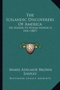 Cover image for The Icelandic Discoverers of America: Or Honor to Whom Honor Is Due (1887)