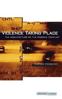 Cover image for Violence Taking Place: The Architecture of the Kosovo Conflict