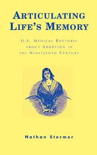 Cover image for Articulating Life's Memory: U.S. Medical Rhetoric about Abortion in the Nineteenth Century