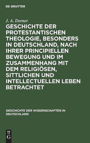 Cover image for Geschichte der protestantischen Theologie, besonders in Deutschland, nach ihrer principiellen Bewegung und im Zusammenhang mit dem religioesen, sittlichen und intellectuellen Leben betrachtet