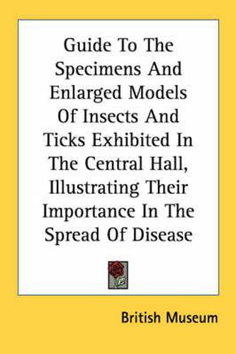 Cover image for Guide to the Specimens and Enlarged Models of Insects and Ticks Exhibited in the Central Hall, Illustrating Their Importance in the Spread of Disease