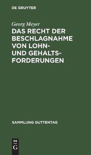 Das Recht Der Beschlagnahme Von Lohn- Und Gehaltsforderungen: Auf Grundlage Der Reichsgesetze Vom 21. Juni 1869 Und 29. Marz 1897 Und Der Zivilprozessordnung. Mit Einleitung, Anmerkungen Und Sachregister