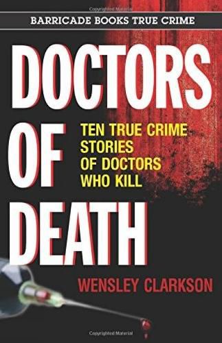 Doctors Of Death: Ten True Crime Stories of Doctors Who Kill