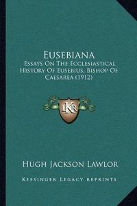 Cover image for Eusebiana: Essays on the Ecclesiastical History of Eusebius, Bishop of Caesarea (1912)