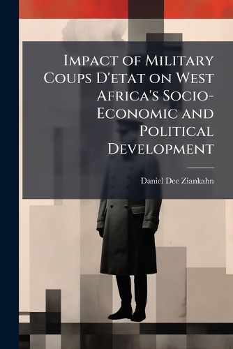 Cover image for Impact of Military Coups D'etat on West Africa's Socio-Economic and Political Development