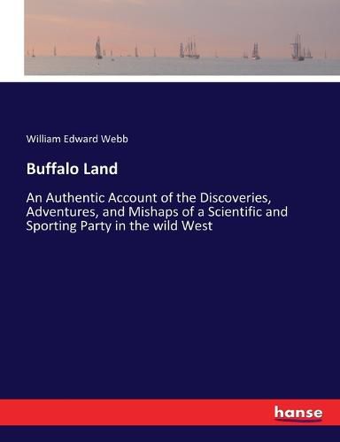 Buffalo Land: An Authentic Account of the Discoveries, Adventures, and Mishaps of a Scientific and Sporting Party in the wild West