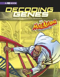 Cover image for Decoding Genes with Max Axiom, Super Scientist: 4D an Augmented Reading Science Experience (Graphic Science 4D)