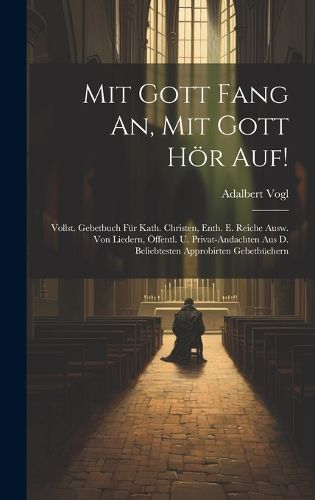 Mit Gott Fang An, Mit Gott Hoer Auf!