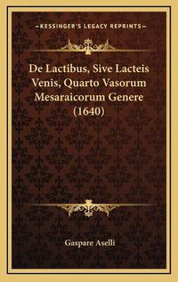 Cover image for de Lactibus, Sive Lacteis Venis, Quarto Vasorum Mesaraicorum Genere (1640)