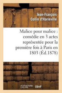 Cover image for Malice Pour Malice: Comedie En 3 Actes Representee Pour La Premiere Fois A Paris En 1803