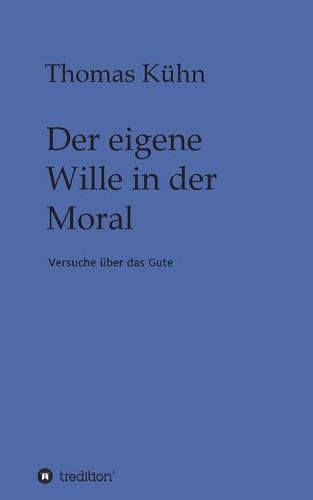 Cover image for Der eigene Wille in der Moral: Versuche uber das Gute