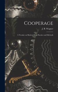 Cover image for Cooperage; A Treatise on Modern Shop Practice and Methods