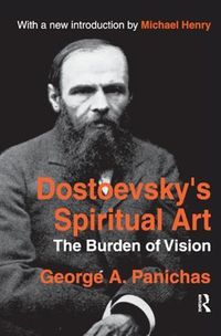 Cover image for Dostoevsky's Spiritual Art: The Burden of Vision