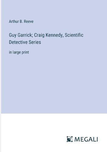 Cover image for Guy Garrick; Craig Kennedy, Scientific Detective Series