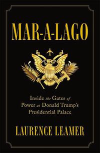 Cover image for Mar-a-Lago: Inside the Gates of Power at Donald Trump's Presidential Palace