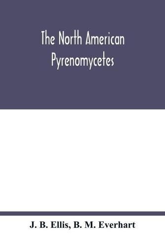 Cover image for The North American Pyrenomycetes. A contribution to mycologic botany