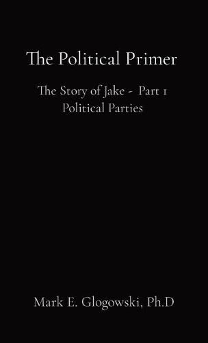 Cover image for The Political Primer: The Story of Jake - Part 1 Political Parties