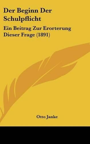 Cover image for Der Beginn Der Schulpflicht: Ein Beitrag Zur Erorterung Dieser Frage (1891)