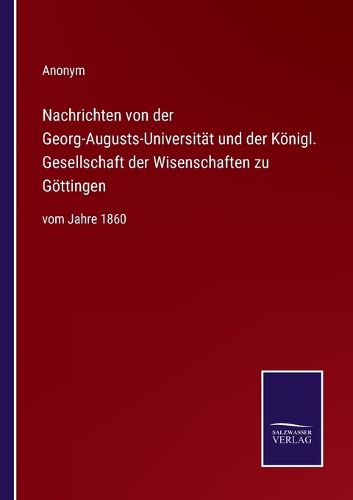Cover image for Nachrichten von der Georg-Augusts-Universitat und der Koenigl. Gesellschaft der Wisenschaften zu Goettingen: vom Jahre 1860
