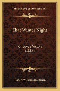 Cover image for That Winter Night That Winter Night: Or Love's Victory (1886) or Love's Victory (1886)