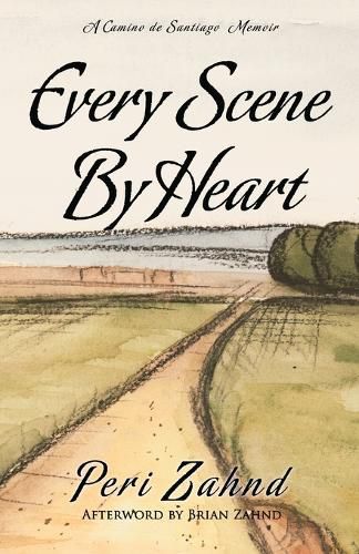 Every Scene By Heart: A Camino de Santiago Memoir