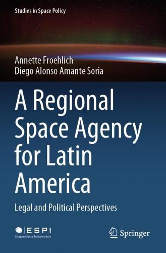 Cover image for A Regional Space Agency for Latin America: Legal and Political Perspectives
