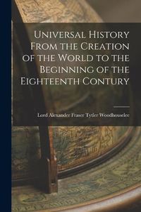 Cover image for Universal History From the Creation of the World to the Beginning of the Eighteenth Contury