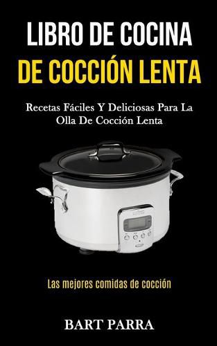 Cover image for Libro de cocina de coccion lenta: Recetas faciles y deliciosas para la olla de coccion lenta (Las mejores comidas de coccion)