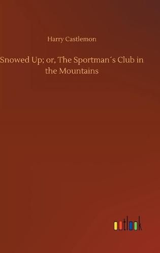 Cover image for Snowed Up; or, The Sportmans Club in the Mountains