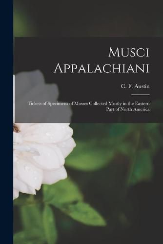 Cover image for Musci Appalachiani: Tickets of Specimens of Mosses Collected Mostly in the Eastern Part of North America