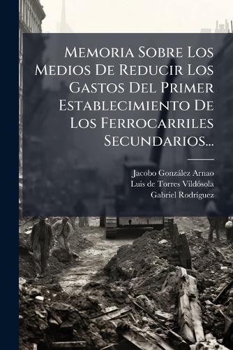 Cover image for Memoria Sobre Los Medios De Reducir Los Gastos Del Primer Establecimiento De Los Ferrocarriles Secundarios...