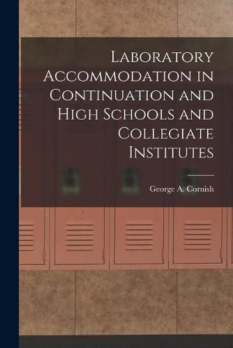 Cover image for Laboratory Accommodation in Continuation and High Schools and Collegiate Institutes [microform]