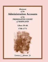 Cover image for Abstracts of the Administration Accounts of the Prerogative Court of Maryland, 1768-1771, Libers 59-66